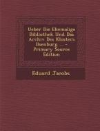 Ueber Die Ehemalige Bibliothek Und Das Archiv Des Klosters Ilsenburg ... di Eduard Jacobs edito da Nabu Press
