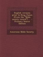 English Versions Prior to King James (from the Bible Society Record) .. edito da Nabu Press
