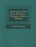 Selections from Jean Richepin - Primary Source Edition di Jean Richepin edito da Nabu Press