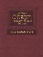 Lettres Philosophiques Sur La Magie... di Jean-Baptiste Fiard edito da Nabu Press