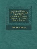 A Critical History of the Language and Literature of Antient [Sic] Greece, Volume 4 di William Mure edito da Nabu Press