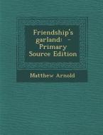 Friendship's Garland di Matthew Arnold edito da Nabu Press