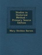 Studies in Historical Method - Primary Source Edition di Mary Sheldon Barnes edito da Nabu Press