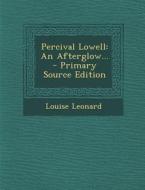 Percival Lowell: An Afterglow... - Primary Source Edition di Louise Leonard edito da Nabu Press