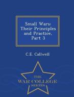 Small Wars: Their Principles and Practice, Part 3 - War College Series di C. E. Callwell edito da WAR COLLEGE SERIES