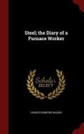 Steel; The Diary Of A Furnace Worker di Charles Rumford Walker edito da Andesite Press