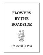 Flowers By The Roadside di Victor Pua edito da Lulu.com