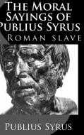 The Moral Sayings of  Publius Syrus di Publius Syrus, Darius Lyman edito da Lulu.com