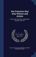 San Francisco Bay Area Writers And Artists di Willa K Baum, Elsie Martinez, Franklin Dickerson Walker edito da Sagwan Press