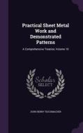 Practical Sheet Metal Work And Demonstrated Patterns di John Henry Teschmacher edito da Palala Press