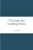 Through the Looking-Glass di Lewis Carroll edito da Lulu.com