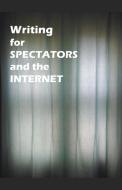 Writing for Spectators and the Internet di James Greene edito da LIGHTNING SOURCE INC