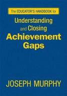 The Educator's Handbook For Understanding And Closing Achievement Gaps di Joseph F. Murphy edito da Sage Publications Inc