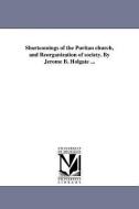 Shortcomings of the Puritan Church, and Reorganization of Society. by Jerome B. Holgate ... di Jerome Bonaparte Holgate edito da UNIV OF MICHIGAN PR