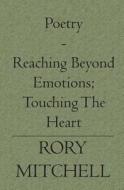 Poetry - Reaching Beyond Emotions; Touching the Heart di Rory Mitchell edito da Booksurge Publishing