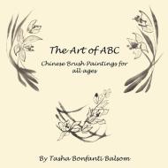The Art of ABC: Chinese Brush Paintings for All Ages di Tasha Bonfanti Balsom edito da AUTHORHOUSE