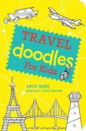 Travel Doodles for Kids di Anita Wood, Chris Sabatino edito da Gibbs M. Smith Inc