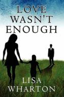 Love Wasn't Enough di Lisa Wharton edito da Publishamerica