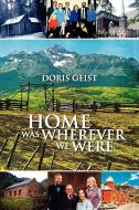 Home Was Wherever We Were di Doris Geist edito da Xlibris