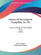 History Of The Lodge Of Tranquillity, No. 185: From Its Origin To The Present Time (1874) di John Constable edito da Kessinger Publishing, Llc