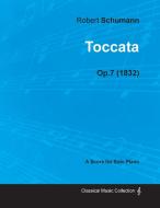 Toccata - A Score for Solo Piano Op.7 (1832) di Robert Schumann edito da Cook Press