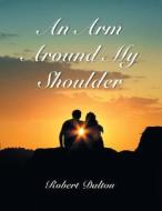 An Arm Around My Shoulder di Robert Dalton edito da Balboa Press