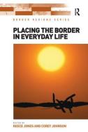 Placing the Border in Everyday Life di Reece Jones, Corey Johnson edito da Taylor & Francis Ltd