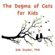 The Dogma of Cats for Kids di Deb Snyder Phd edito da Createspace