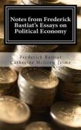 Notes from Frederick Bastiat's Essays on Political Economy di Frederick Bastiat edito da Createspace