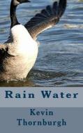Rain Water: Poetry di Kevin Thornburgh edito da Createspace