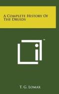 A Complete History of the Druids di T. G. Lomax edito da Literary Licensing, LLC