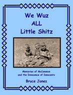 We Wuz All Little Shitz - Memories of McCammon and the Innocence of Innocents di Bruce Jones edito da Createspace