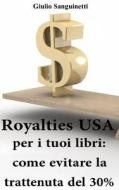Royalties USA Per I Tuoi Libri: Come Evitare La Trattenuta del 30% di Giulio Sanguinetti edito da Createspace