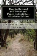 How to Buy and Sell Movie and Paper Collectibles - Mandarin Edition: Bonus! Free Movie Collectibles Catalogue with Purchase! di Arthur H. Tafero, Lijun Wang edito da Createspace