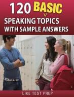120 Basic Speaking Topics: With Sample Answers di Like Test Prep edito da Createspace