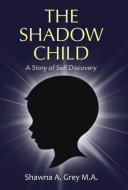 The Shadow Child di Shawna A. Grey M. A. edito da Balboa Press