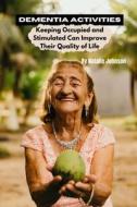 Dementia Activites: Keeping Occupied and Stimulated Can Improve Their Quality of Life di Natalie Johnson edito da Createspace Independent Publishing Platform