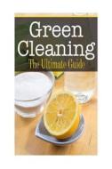 Green Cleaning: The Ultimate Guide di Sara Hallas edito da Createspace