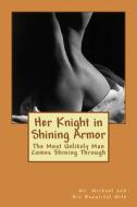 Her Knight in Shining Armor: The Most Unlikely Man Comes Shining Through di MR Michael edito da Createspace