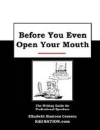 Before You Even Open Your Mouth: The Writing Guide for Professional Speakers di Elizabeth Huntoon Coursen edito da Createspace