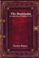 The Beatitudes: An Exposition of Matthew 5:1-12 di Thomas Watson edito da LIGHTNING SOURCE INC