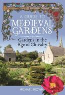 A Guide To Medieval Gardens di Brown edito da Pen & Sword Books Ltd