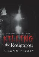 Killing the Rougarou di Shawn M. Beasley edito da iUniverse