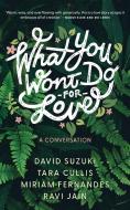 What You Won't Do for Love: A Conversation di David Suzuki, Tara Cullis, Miriam Fernandes edito da COACH HOUSE BOOKS