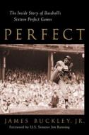 Perfect: The Inside Story of Baseball's Sixteen Perfect Games di James Buckley edito da TRIUMPH BOOKS