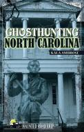 Ghosthunting North Carolina di Kala Ambrose edito da CLERISY PR