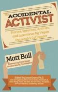 The Accidental Activist: Stories, Speeches, Articles, and Interviews by Vegan Outreach's Cofounder di Matt Ball edito da LANTERN BOOKS