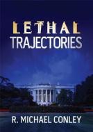 Lethal Trajectories di R. Michael Conley edito da BOOKHOUSE FULFILLMENT
