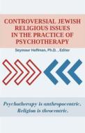 Controversial Jewish Religious Issues In the Practice of Psychotherapy di Seymour Hoffman edito da Golden Sky