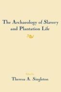 The Archaeology of Slavery and Plantation Life di Theresa A. Singleton edito da Left Coast Press Inc